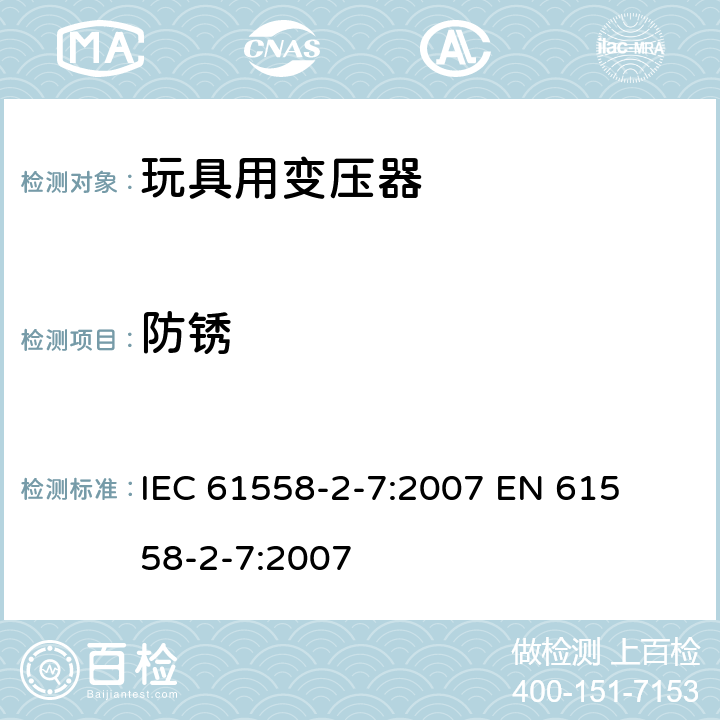 防锈 电力变压器、电源装置和类似产品的安全 第二部分:玩具用变压器的特殊要求 IEC 61558-2-7:2007 

EN 61558-2-7:2007 Cl. 28