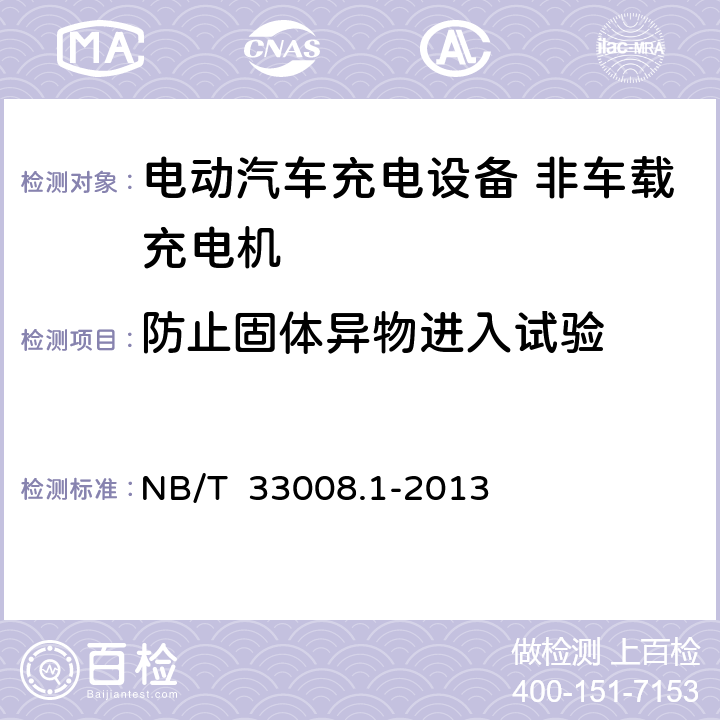 防止固体异物进入试验 电动汽车充电设备检验试验规范第一部分：非车载充电机 NB/T 33008.1-2013 5.13