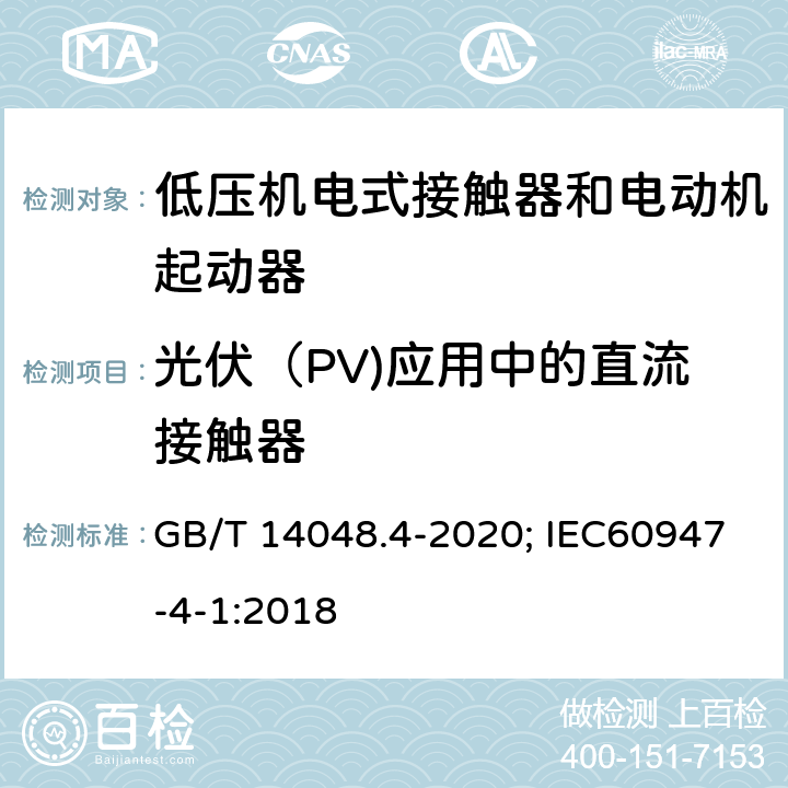 光伏（PV)应用中的直流接触器 低压开关设备和控制设备 第4-1部分：接触器和电动机起动器 机电式接触器和电动机起动器（含电动机保护器） GB/T 14048.4-2020; IEC60947-4-1:2018 附录M