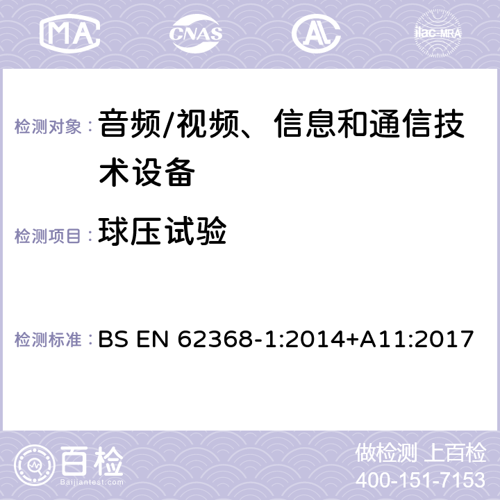 球压试验 音频/视频、信息和通信技术设备--第1部分：安全要求 BS EN 62368-1:2014+A11:2017 5.4.1.10.3