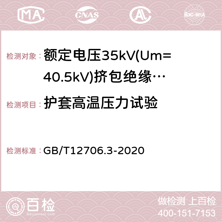 护套高温压力试验 额定电压1kV(Um=1.2kV)到35kV (Um=40.5kV)挤包绝缘电力电缆 第3部分：额定电压35kV(Um=40.5kV)电缆 GB/T12706.3-2020 19.9