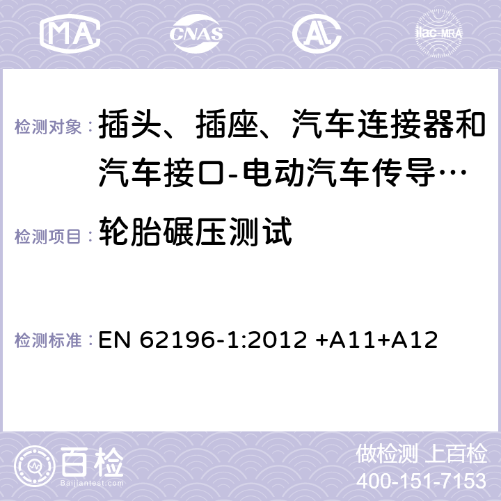 轮胎碾压测试 插头、插座、汽车连接器和汽车接口 电动汽车传导充电 第1部分: 通用要求 EN 62196-1:2012 +A11+A12 33