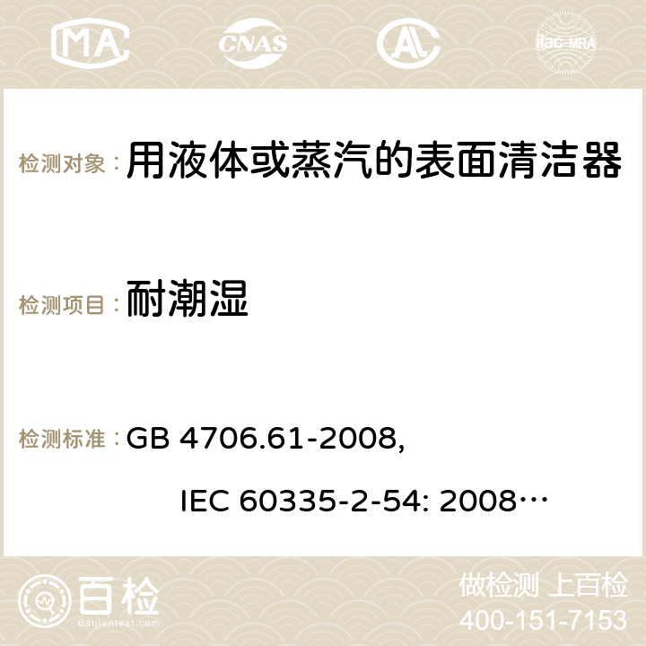 耐潮湿 家用和类似用途电器的安全使用液体或蒸汽的家用表面清洁器具的特殊要求 GB 4706.61-2008, IEC 60335-2-54: 2008+A1:2015 15