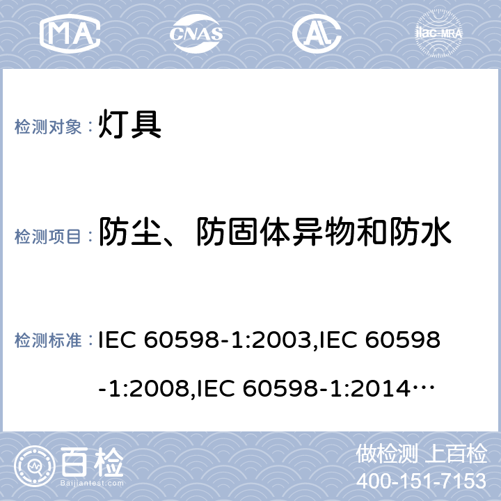 防塵、防固體異物和防水 燈具一般安全與試驗 IEC 60598-1:2003,
IEC 60598-1:2008,
IEC 60598-1:2014
EN 60598-1:2004,
EN 60598-1:2008 +A11:2009,
EN 60598-1:2015 cl.9