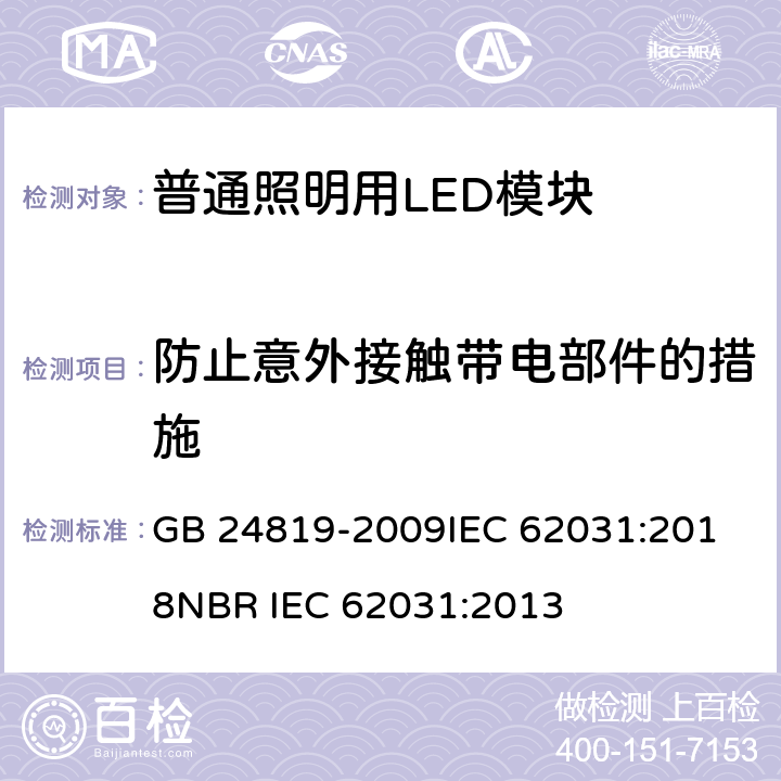 防止意外接触带电部件的措施 普通照明用LED模块安全要求 GB 24819-2009
IEC 62031:2018
NBR IEC 62031:2013 10