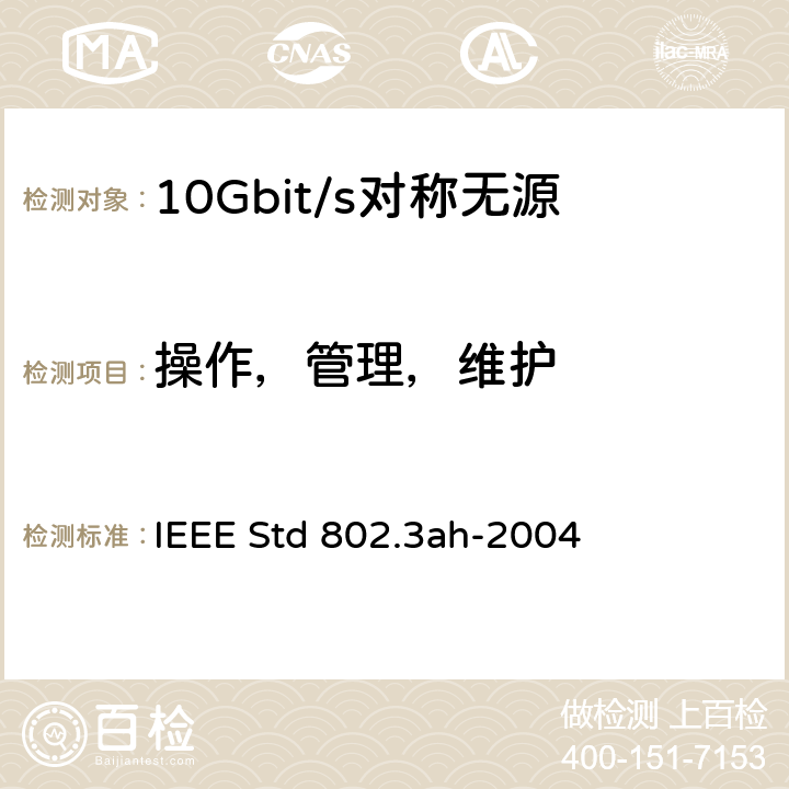操作，管理，维护 对具有冲突检测的载波侦听多路访问（CSMA/CD）方式及物理层规范的修订——用户接入网的MAC参数、物理层和管理参数 IEEE Std 802.3ah-2004 57 


