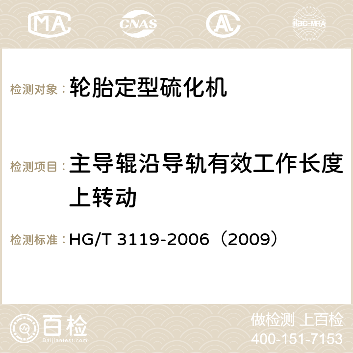 主导辊沿导轨有效工作长度上转动 轮胎定型硫化机检测方法 HG/T 3119-2006（2009） 3.3
