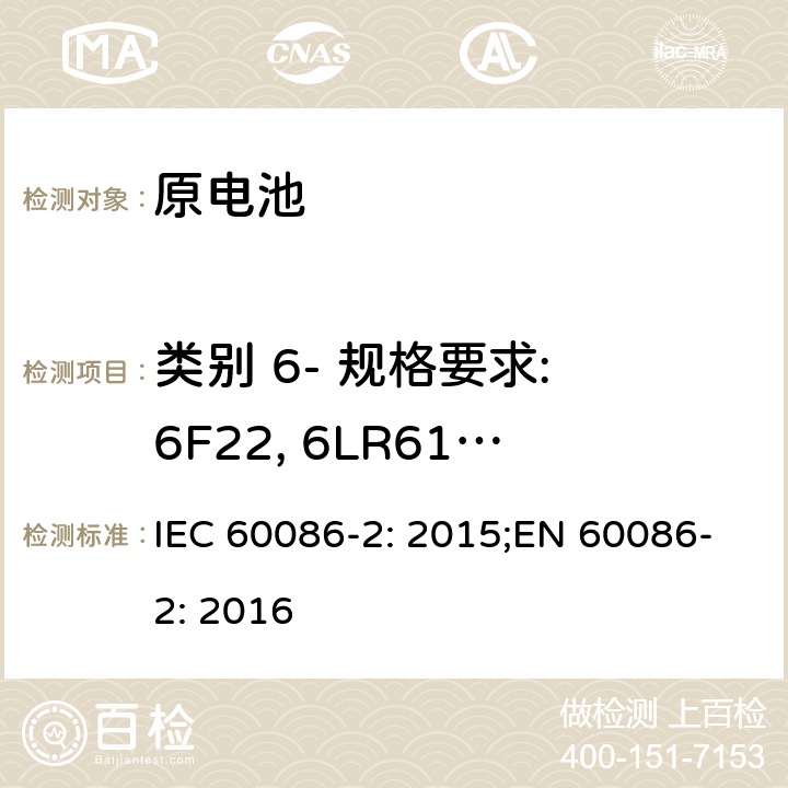 类别 6- 规格要求: 6F22, 6LR61, 6LP3146 原电池-第二部分: 物理和电性能规范 IEC 60086-2: 2015;EN 60086-2: 2016 6.6.8