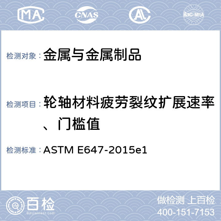 轮轴材料疲劳裂纹扩展速率、门槛值 ASTM E647-2015 测量疲劳裂纹扩展速率的标准试验方法 e1