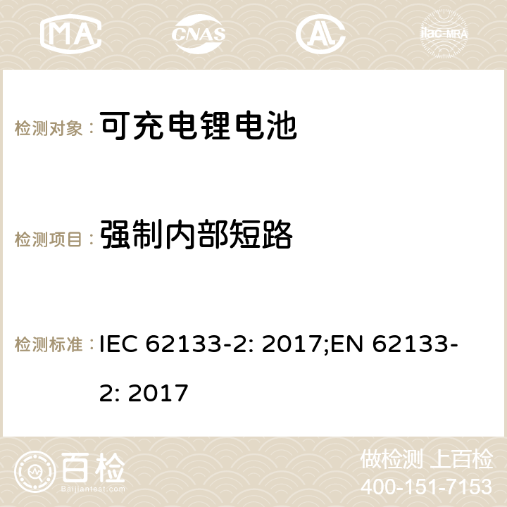 强制内部短路 二次电芯及电池含碱性或其他非酸性电解液-对于使用在便携式产品中的便携式封闭电芯或由其组成的电池的安全性要求 -第二部分-锂系 IEC 62133-2: 2017;EN 62133-2: 2017 7.3.9