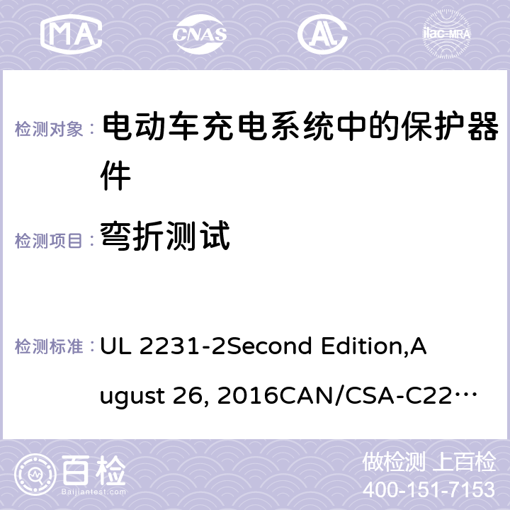 弯折测试 电动车充电系统中的个人保护：充电系统中保护器件的具体要求 UL 2231-2
Second Edition,
August 26, 2016
CAN/CSA-C22.2 No. 281.2–12
First Edition cl.37