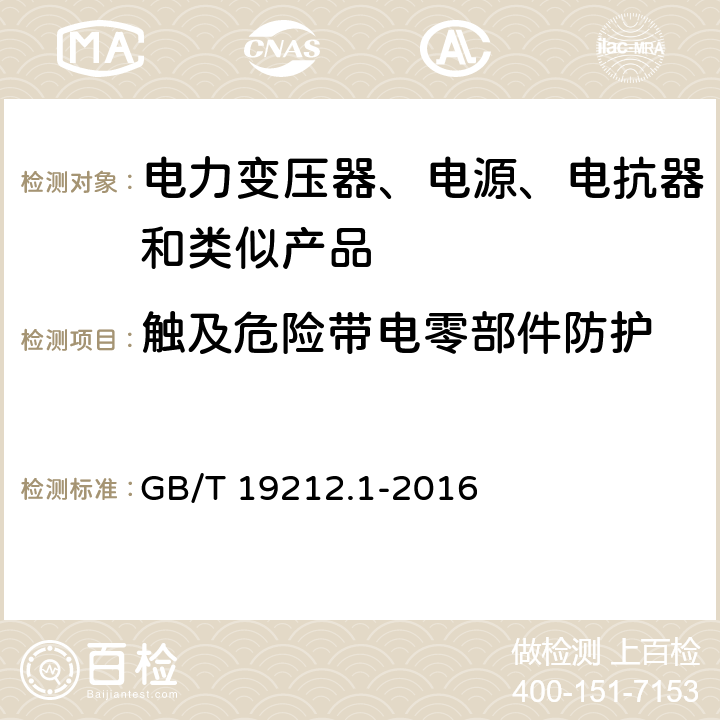 触及危险带电零部件防护 电力变压器、电源、电抗器和类似产品的安全 第1部分：通用要求和试验 GB/T 19212.1-2016 9