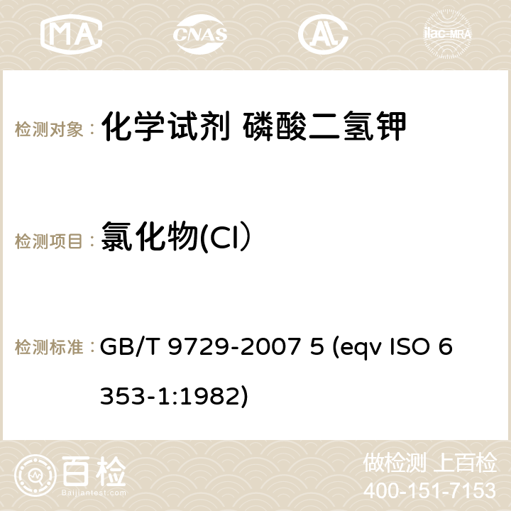 氯化物(Cl） 化学试剂 氯化物测定通用方法 GB/T 9729-2007 5 (eqv ISO 6353-1:1982)