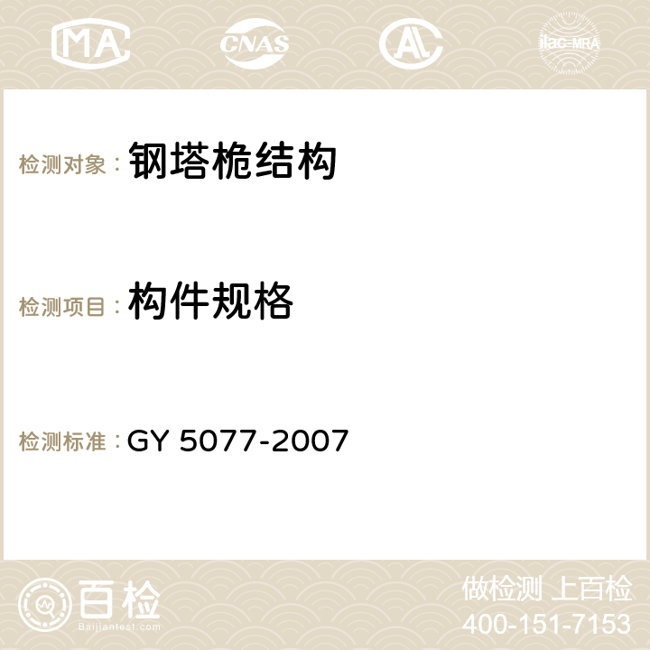 构件规格 广播电视微波通信铁塔及桅杆质量验收规范 GY 5077-2007 4.2.2、4.2.3、4.2.4、4.4.3、5.12.1、5.12.3、10.3.1