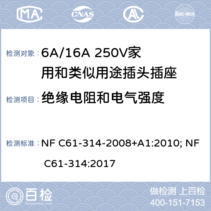 绝缘电阻和电气强度 家用和类似用途插头插座-6A/250V和16A/250V 系统 NF C61-314-2008+A1:2010; NF C61-314:2017 17