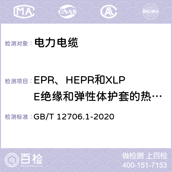 EPR、HEPR和XLPE绝缘和弹性体护套的热延伸试验 额定电压1kV(Um=1.2kV)到35kV(Um=40.5kV)挤包绝缘电力电缆及附件 第1部分：额定电压1kV(Um=1.2kV)到3kV(Um=3.6kV)电缆 GB/T 12706.1-2020 16.9