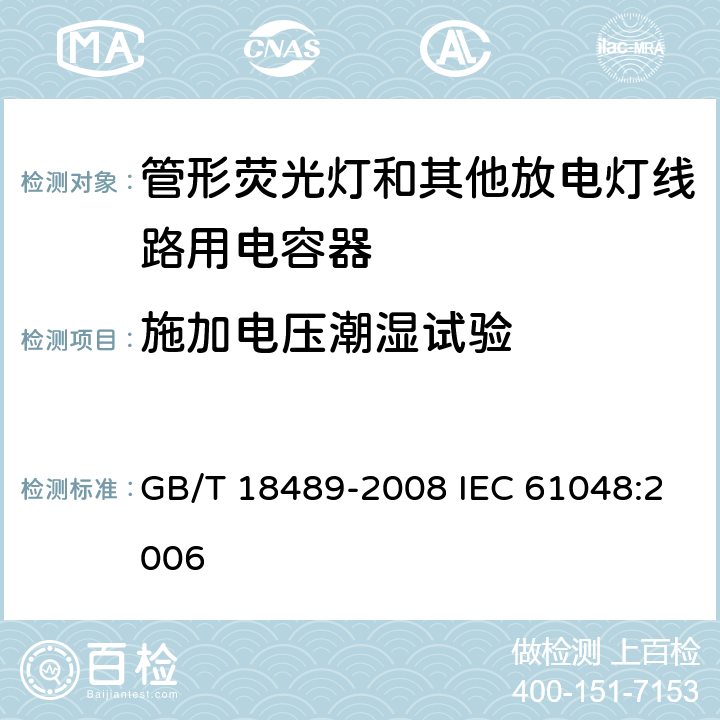 施加电压潮湿试验 管形荧光灯和其他放电灯线路用电容器一般要求和安全要求 GB/T 18489-2008 IEC 61048:2006 15.1