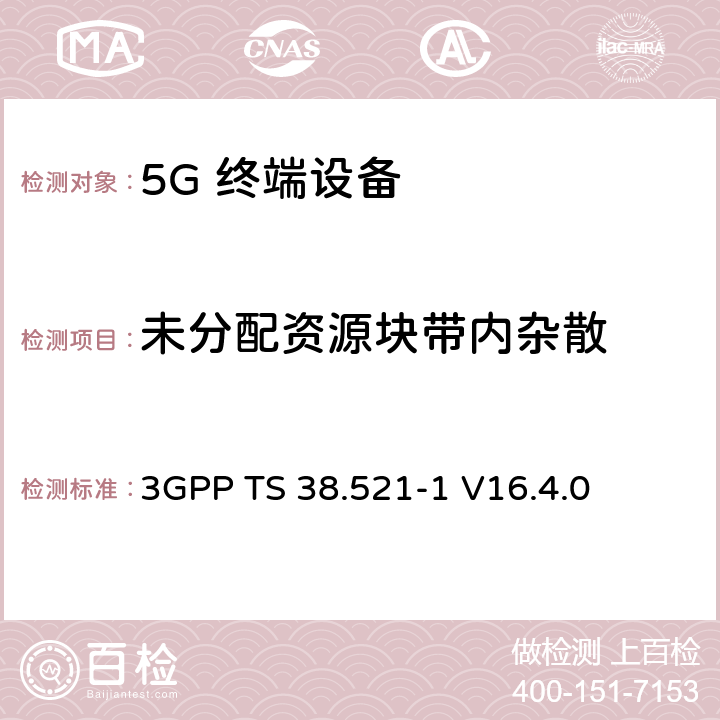 未分配资源块带内杂散 3GPP TS 38.521 NR；用户设备(UE)一致性规范；无线发射和接收；第1部分：范围1独立 -1 V16.4.0 6.4.2.3