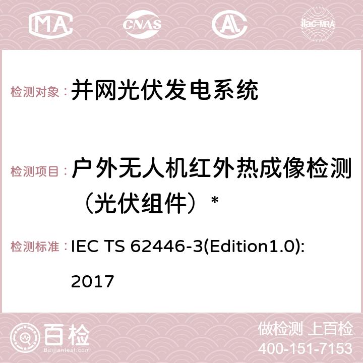 户外无人机红外热成像检测（光伏组件）* 光伏 (PV) 系统 测试、文档和维护要求 第3部分：光伏组件和电站的户外红外测试 IEC TS 62446-3(Edition1.0):2017 5(除5.4.3外),7.2,7.3.3