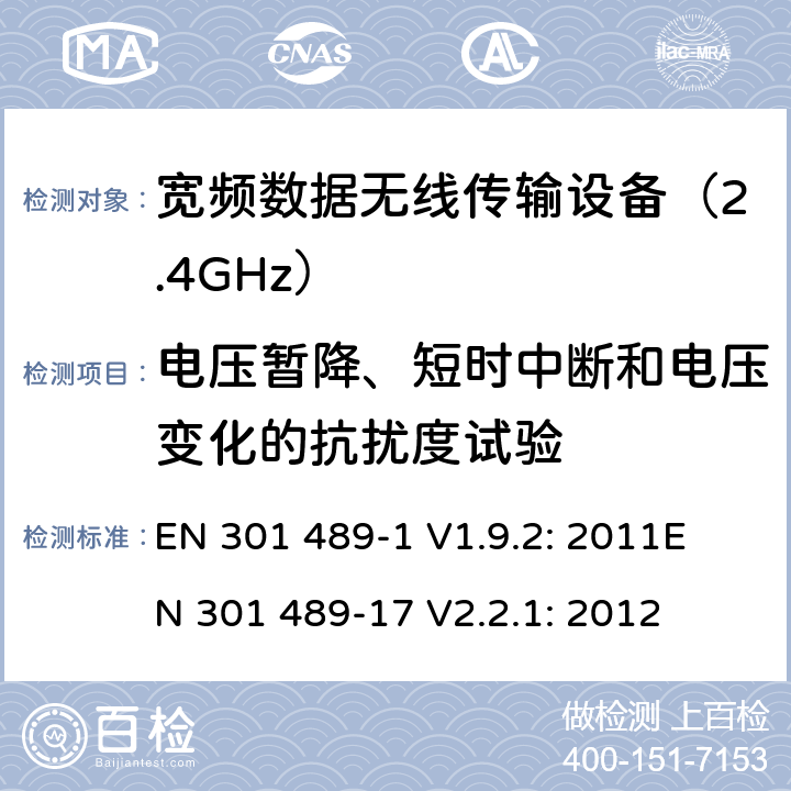 电压暂降、短时中断和电压变化的抗扰度试验 无线传输设备电磁兼容与频谱特性：Part1 通用测试方法及要求；Part17 宽带数字传输系统要求 EN 301 489-1 V1.9.2: 2011
EN 301 489-17 V2.2.1: 2012 条款 9.7