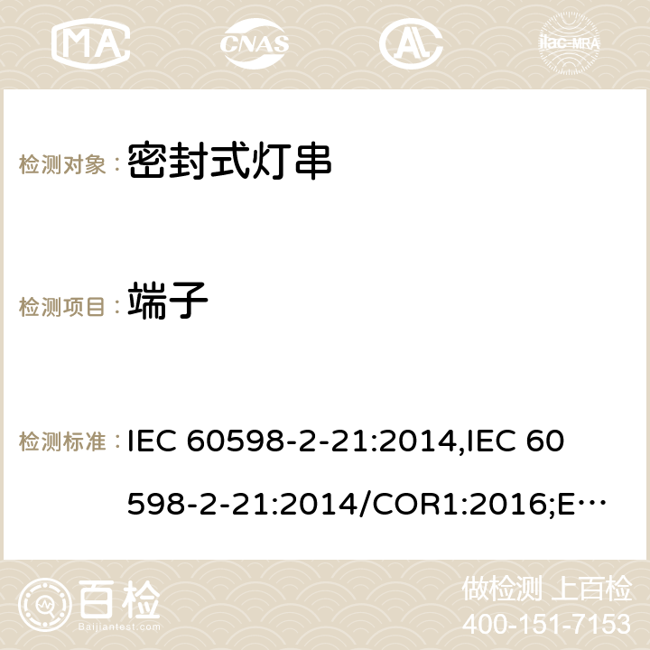 端子 密封式灯串的特殊要求 IEC 60598-2-21:2014,
IEC 60598-2-21:2014/COR1:2016;
EN 60598-2-21:2015 cl.21.10