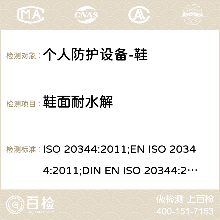 鞋面耐水解 个人防护设备-鞋的测试方法 ISO 20344:2011;
EN ISO 20344:2011;
DIN EN ISO 20344:2013 6.10