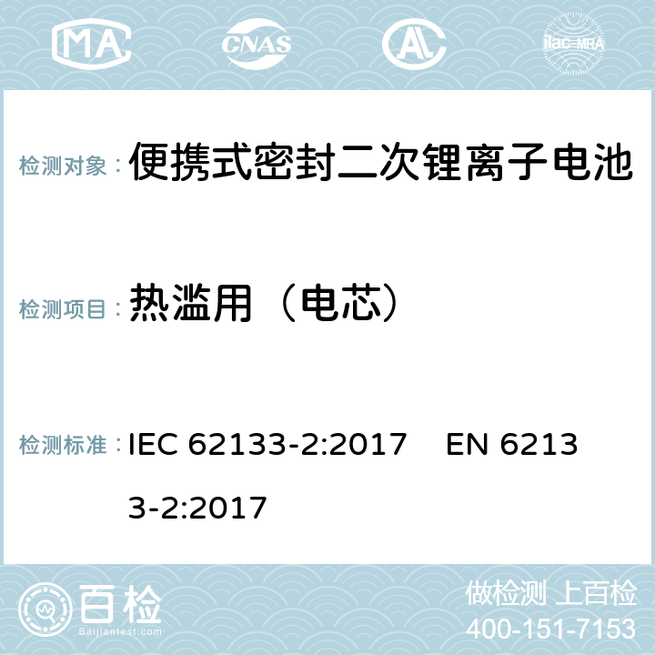 热滥用（电芯） 含碱性或其他非酸性电解质的二次电池和便携式密封二次电池及其制造的电池的安全要求 便携式应用第2部分:锂系统 IEC 62133-2:2017 EN 62133-2:2017 7.3.4