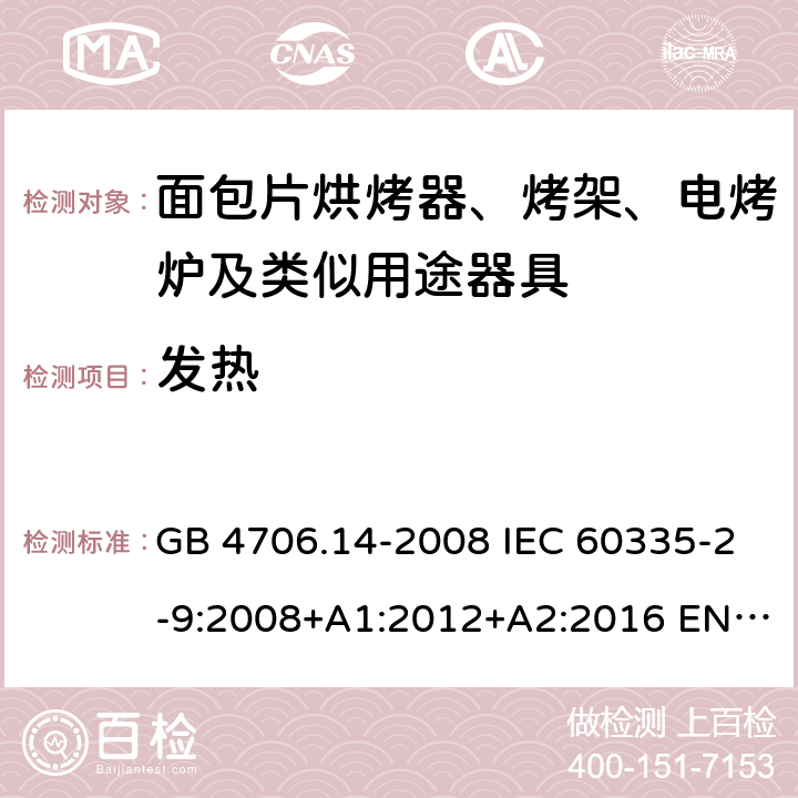 发热 家用和类似用途电器的安全 面包片烘烤器、烤架、电烤炉及类似用途器具的特殊要求 GB 4706.14-2008 IEC 60335-2-9:2008+A1:2012+A2:2016 EN 60335-2-9:2003+A1:2004+A2:2006+A12:2007+A13:2010 11