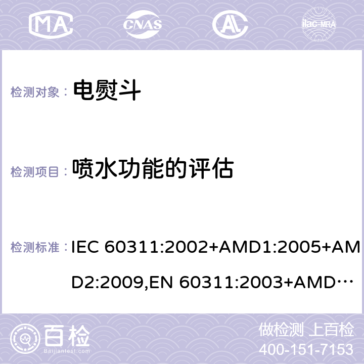 喷水功能的评估 家用和类似用途的电熨斗-测量性能的方法 IEC 60311:2002+AMD1:2005+AMD2:2009,
EN 60311:2003+AMD1:2006+AMD2:2009 cl.8