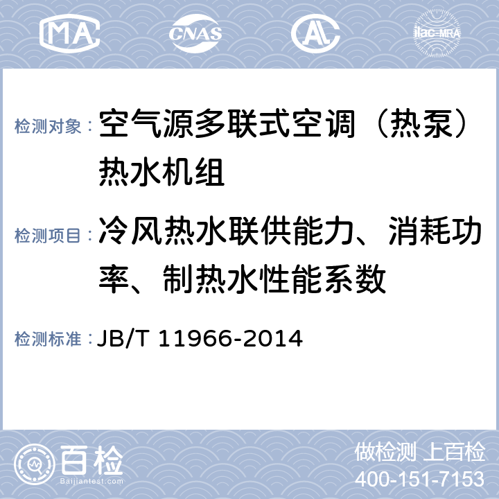 冷风热水联供能力、消耗功率、制热水性能系数 《空气源多联式空调（热泵）热水机组》 JB/T 11966-2014 5.2.13