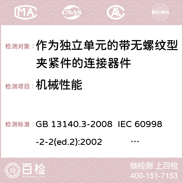机械性能 作为独立单元的带无螺纹型夹紧件的连接器件 GB 13140.3-2008 
IEC 60998-2-2(ed.2):2002 
EN 60998-2-2:2004 14