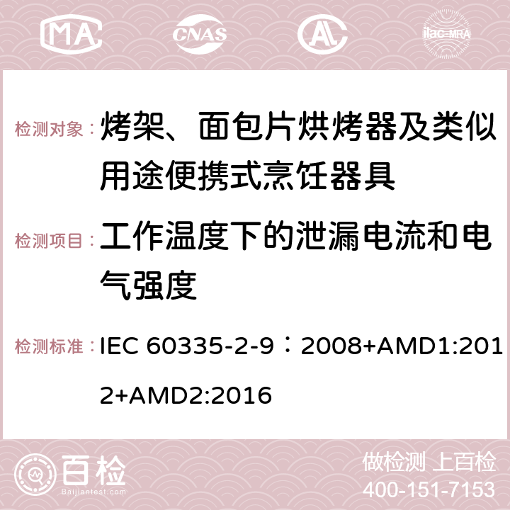 工作温度下的泄漏电流和电气强度 家用和类似用途电器的安全 第2-9部分：烤架、烤面包片烘烤器及类似用途便携式烹饪器具的特殊要求 IEC 60335-2-9：2008+AMD1:2012+AMD2:2016 13