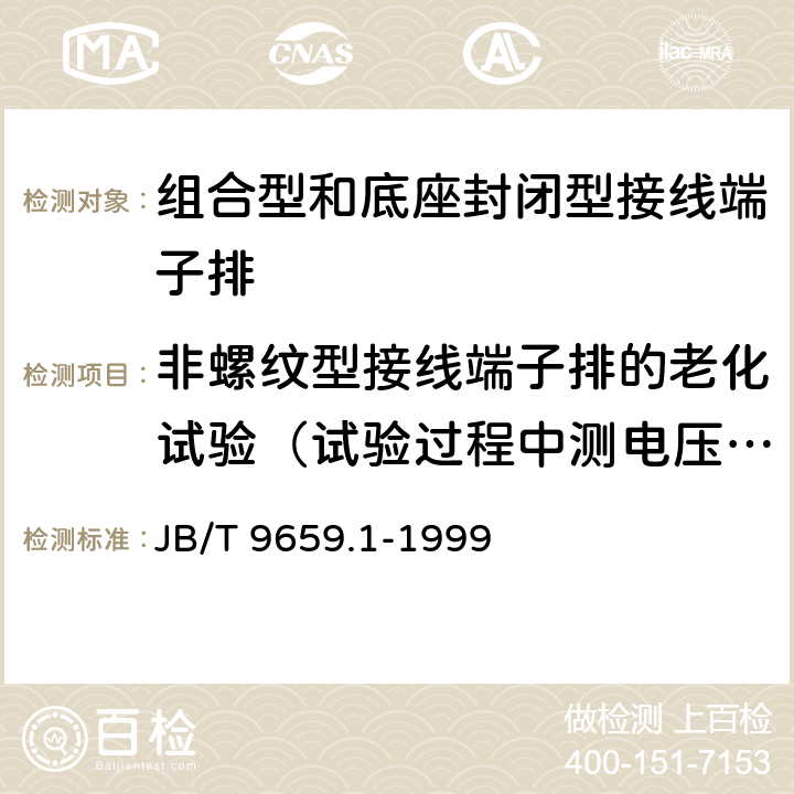 非螺纹型接线端子排的老化试验（试验过程中测电压降） 低压成套开关设备和控制设备用接线端子排 第1部分：组合型和底座封闭型接线端子排 JB/T 9659.1-1999 7.12；7.9