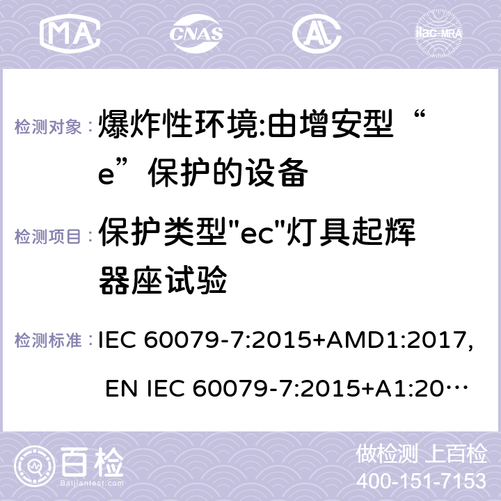 保护类型"ec"灯具起辉器座试验 爆炸性环境 第7部分:由增安型“ e”保护的设备 IEC 60079-7:2015+AMD1:2017, EN IEC 60079-7:2015+A1:2018, UL 60079-7:2017 6.3.9