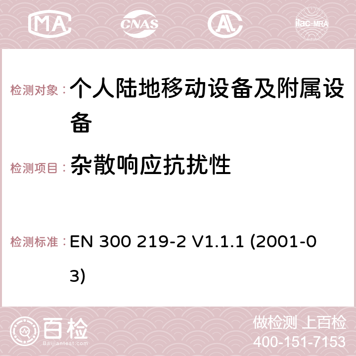 杂散响应抗扰性 EN 300 219-2 V1.1.1 电磁兼容性和无线电频谱管理(ERM ) ,陆地移动服务,无线电设备发射信号来启动的接收器；第2部分：EN与R&TTE 导则第 3.2章基本要求的的协调  (2001-03) 8.6