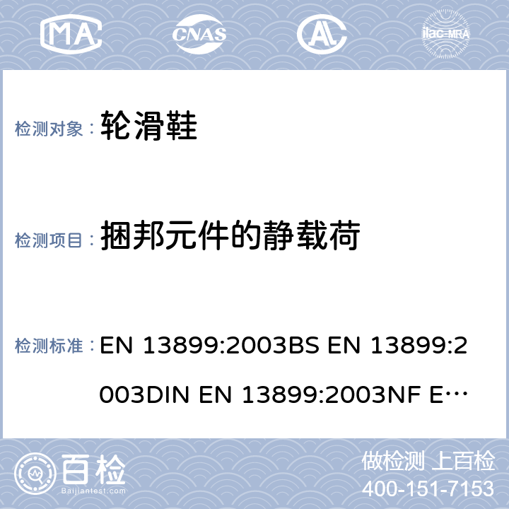 捆邦元件的静载荷 滚轴运动设备 旱冰鞋 安全要求和试验方法 EN 13899:2003
BS EN 13899:2003
DIN EN 13899:2003
NF EN 13899:2003 5.3.7