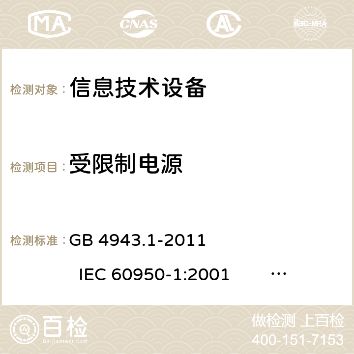 受限制电源 信息技术设备 安全 第1部分：通用要求 GB 4943.1-2011 IEC 60950-1:2001 IEC 60950-1:2005 +A1:2009+A2:2013 
EN 60950-1:2001 +A11:2004 EN 60950-1:2006 +A11:2009 +A1:2010 +A12:2011+A2:2013 2.5