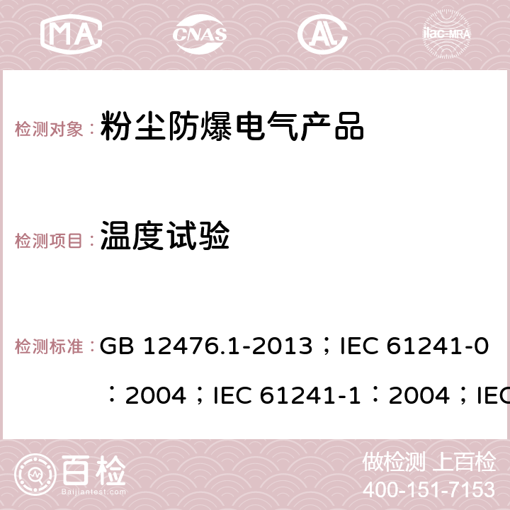 温度试验 可燃性粉尘环境用电气设备 第1部分：通用要求/可燃性粉尘环境用电气设备.第0部分:通用要求/可燃性粉尘环境用电气设备.第1部分：外壳粉尘“tD”/爆炸性环境 第31部分:由粉尘外壳“t”保护的设备 GB 12476.1-2013；IEC 61241-0：2004；IEC 61241-1：2004；IEC 60079-31：2013 23.4.4.1、23.4.4.2、23.4.4.3