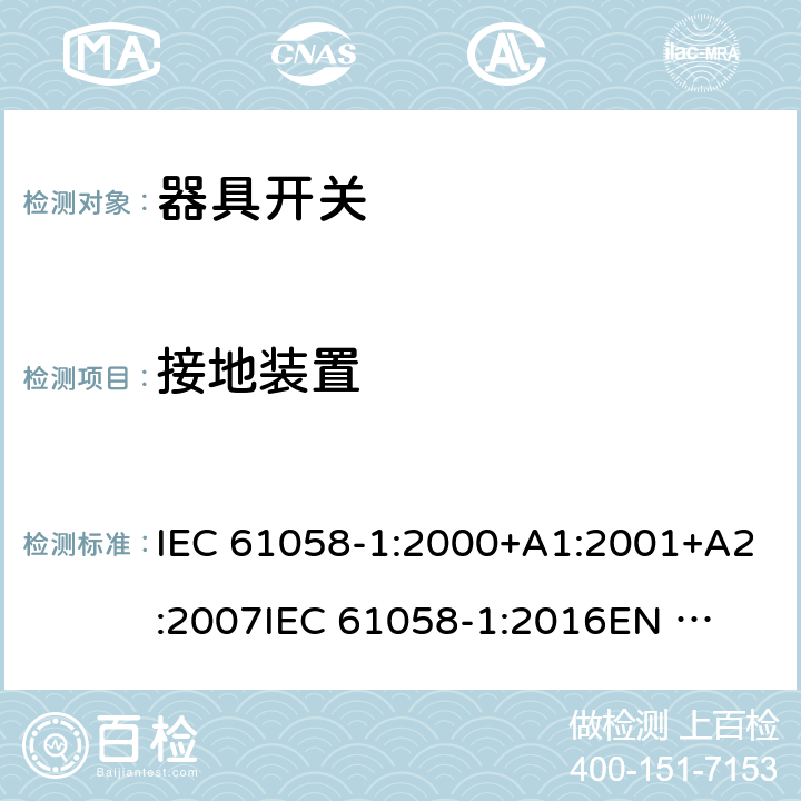 接地装置 器具开关 第1部分：通用要求 IEC 61058-1:2000+A1:2001+A2:2007
IEC 61058-1:2016
EN 61058-1:2002+A2:2008
EN IEC 61058-1:2018
AS/NZS 61058.1:2008 10