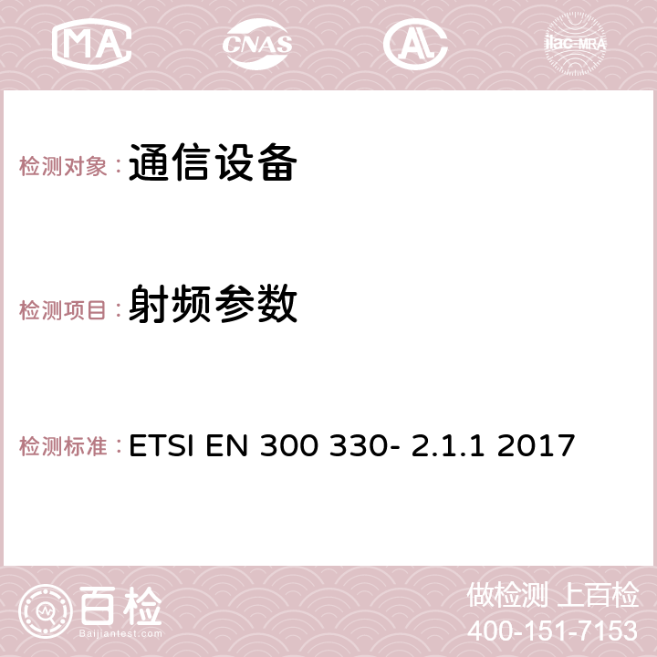 射频参数 电磁兼容性及无线频谱事务（ERM）;短距离设备(SRD);频率在9 kHz 到 25 MHz 范围内的无线电设备和频率在9 kHz 到30 MHz范围内的感性环路系统; ETSI EN 300 330- 2.1.1 2017 6