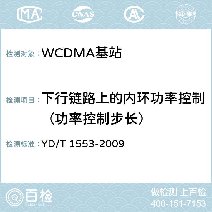 下行链路上的内环功率控制（功率控制步长） 2GHz WCDMA数字蜂窝移动通信网 无线接入子系统设备测试方法（第三阶段） YD/T 1553-2009 10.2.3.4