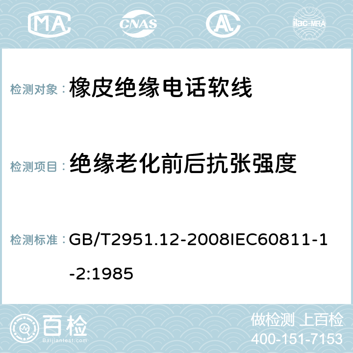 绝缘老化前后抗张强度 电缆和光缆绝缘和护套材料通用试验方法 第12部分：通用试验方法热老化试验方法 GB/T2951.12-2008
IEC60811-1-2:1985