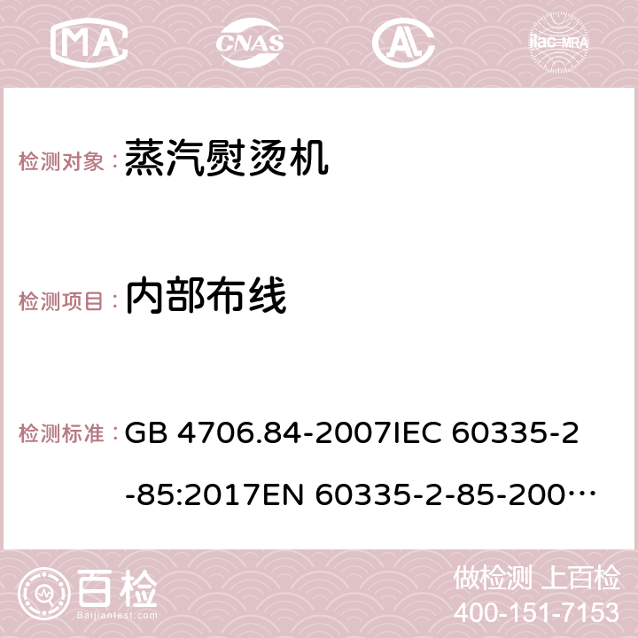 内部布线 家用和类似用途电器的安全 第2部分：织物蒸汽机的特殊要求 GB 4706.84-2007
IEC 60335-2-85:2017
EN 60335-2-85-2003+A1:2008 23