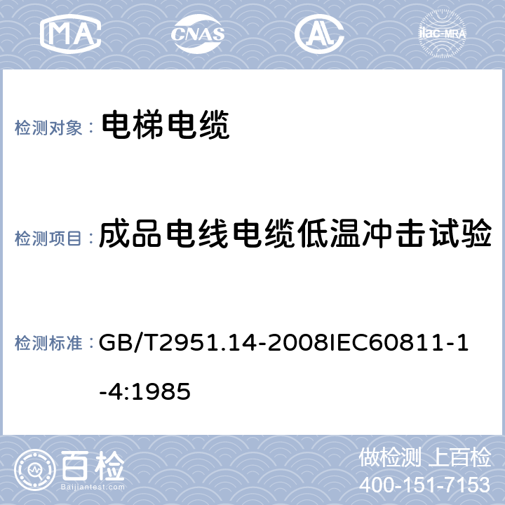 成品电线电缆低温冲击试验 电缆和光缆绝缘和护套材料通用试验方法 第14部分：通用试验方法低温试验 GB/T2951.14-2008
IEC60811-1-4:1985 8.5