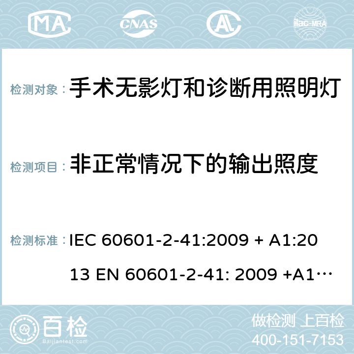 非正常情况下的输出照度 IEC 60601-2-41 医用电气设备 第2-41部分: 手术无影灯和诊断用照明灯基本安全和基本性能专用要求 :2009 + A1:2013 EN 60601-2-41: 2009 +A1:2015 +A11:2011 201.13.1