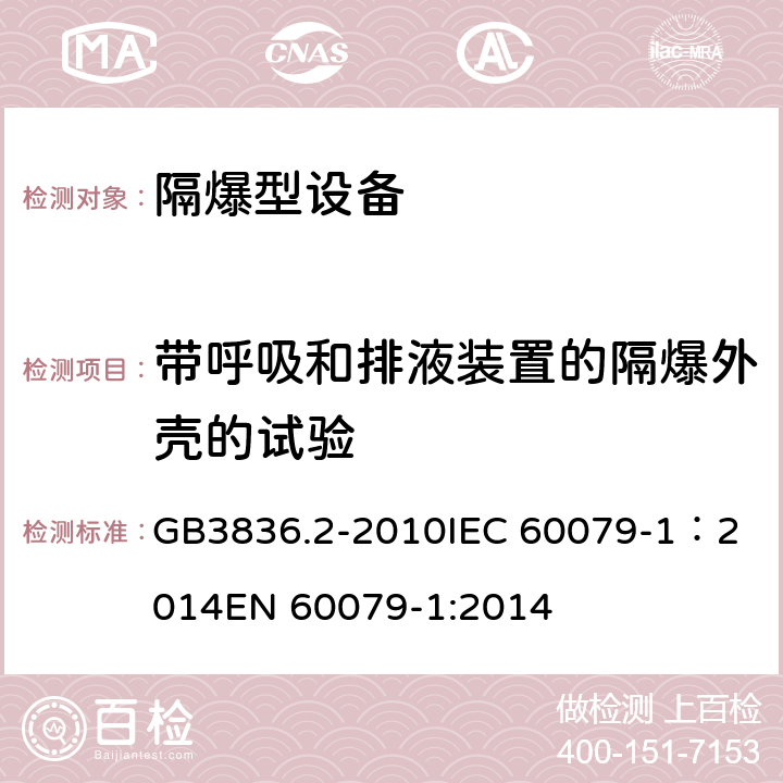 带呼吸和排液装置的隔爆外壳的试验 爆炸性环境 第2部分：由隔爆外壳“d”保护的设备 GB3836.2-2010
IEC 60079-1：2014
EN 60079-1:2014