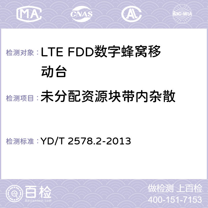 未分配资源块带内杂散 《LTE FDD数字蜂窝移动通信网终端设备测试方法（第一阶段）第2部分：无线射频性能测试》 YD/T 2578.2-2013 5.4.2.4