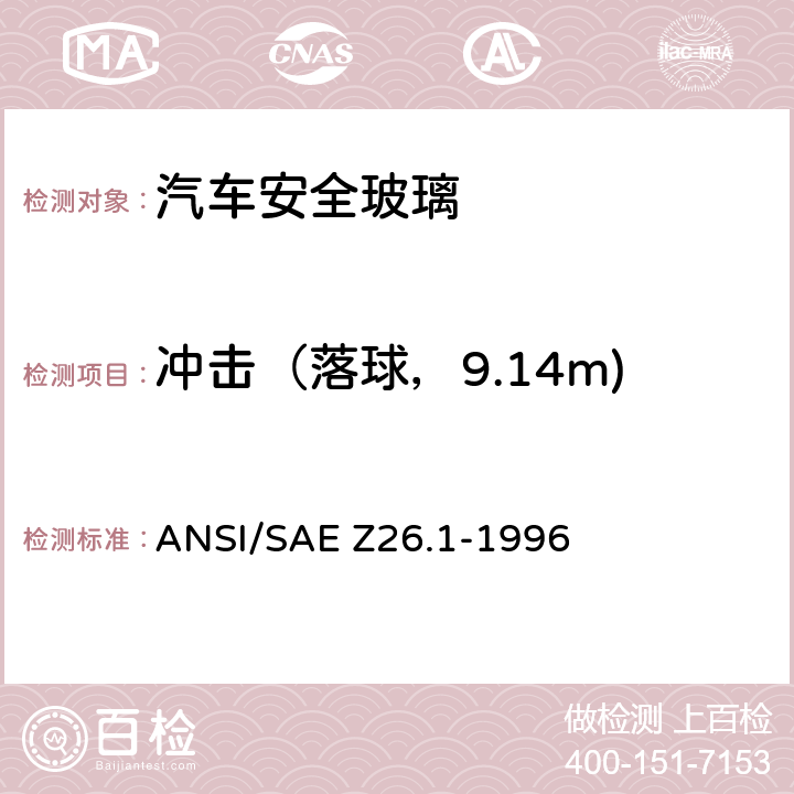 冲击（落球，9.14m) 《用于陆上公路运行的机动车辆和机动车设备的安全窗用玻璃材料美国国家标准—安全标准》 ANSI/SAE Z26.1-1996 /5.12