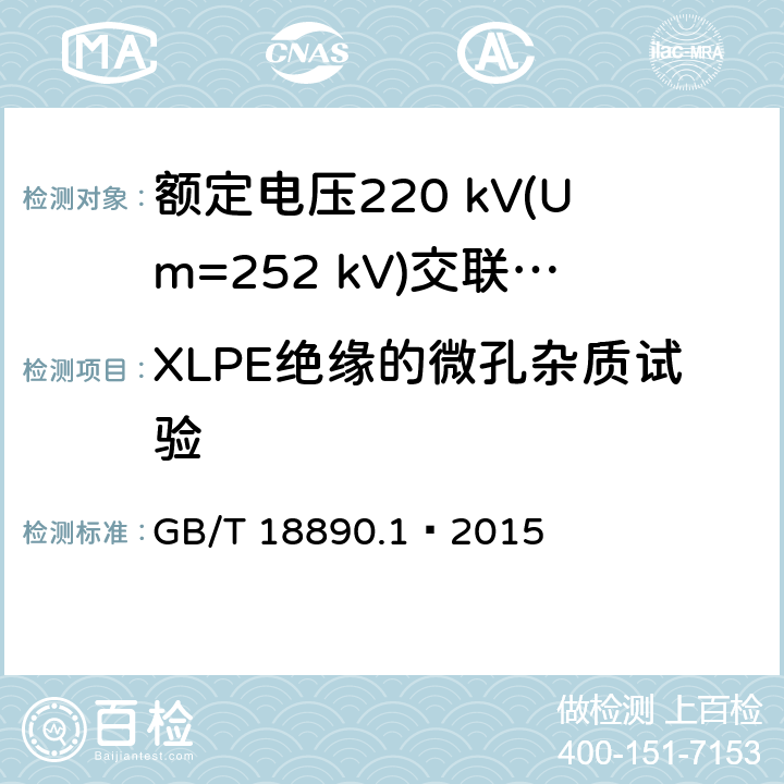 XLPE绝缘的微孔杂质试验 额定电压220 kV(Um=252 kV)交联聚乙烯绝缘电力电缆及其附件 第1部分：试验方法和要求 GB/T 18890.1—2015 12.5.9