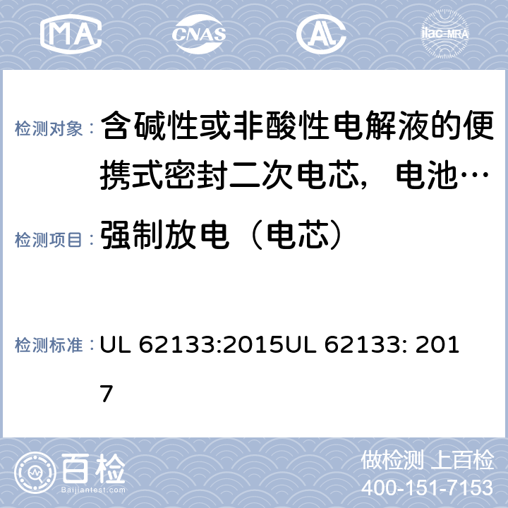 强制放电（电芯） 含碱性或非酸性电解液的便携式密封二次电芯，电池或蓄电池组的安全要求 UL 62133:2015
UL 62133: 2017 7.3.9